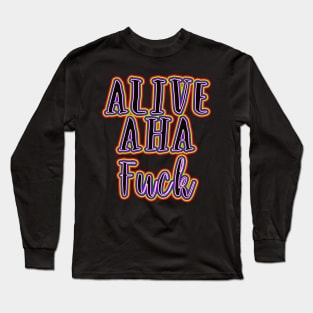 Alive...aha... Long Sleeve T-Shirt